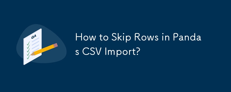 How to Skip Rows in Pandas CSV Import? 
