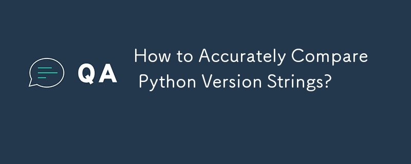 How to Accurately Compare Python Version Strings? 
