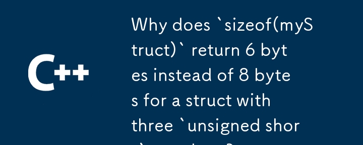 Why does `sizeof(myStruct)` return 6 bytes instead of 8 bytes for a struct with three `unsigned short` members? 
