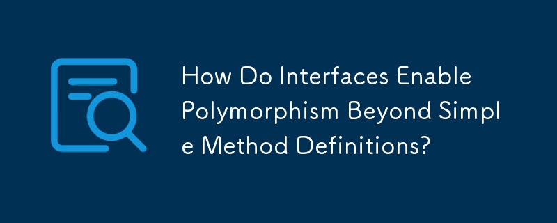 How Do Interfaces Enable Polymorphism Beyond Simple Method Definitions?
