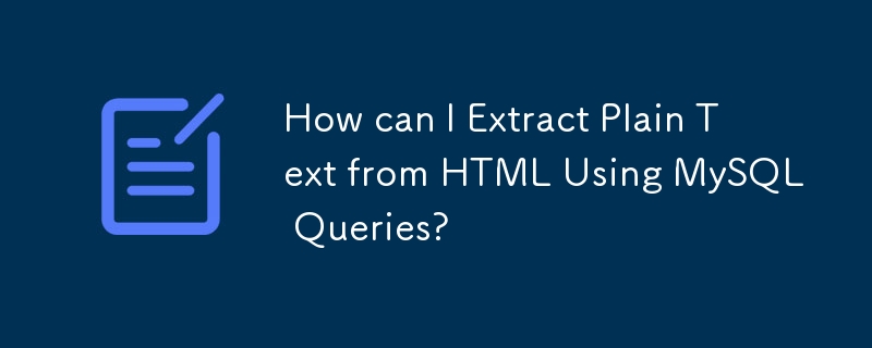 How can I Extract Plain Text from HTML Using MySQL Queries? 
