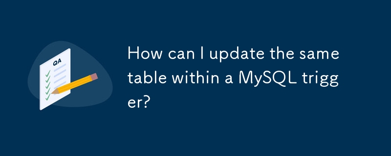 How can I update the same table within a MySQL trigger? 
