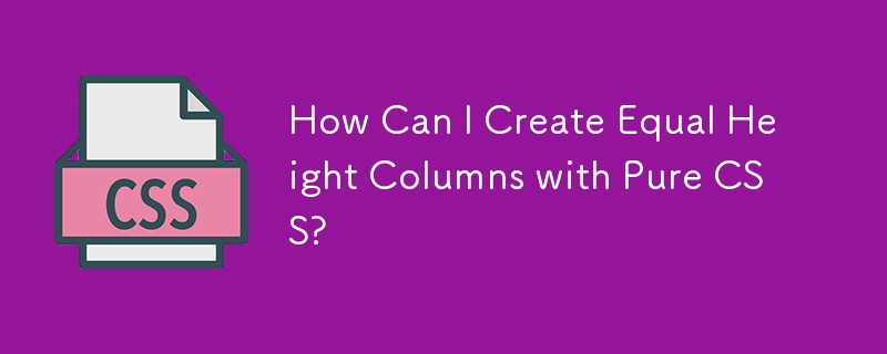 How Can I Create Equal Height Columns with Pure CSS? 
