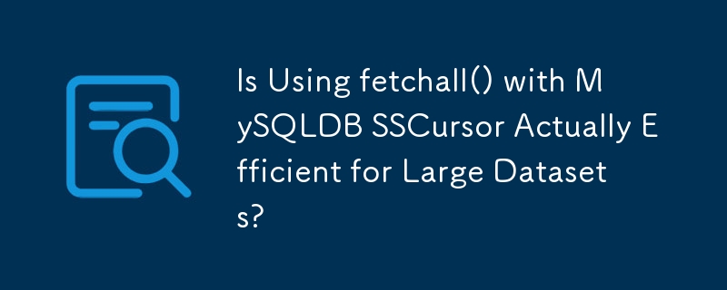 Is Using fetchall() with MySQLDB SSCursor Actually Efficient for Large Datasets? 
