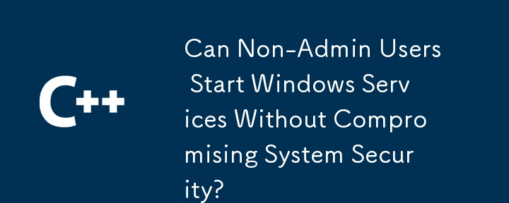 Can Non-Admin Users Start Windows Services Without Compromising System Security? 
