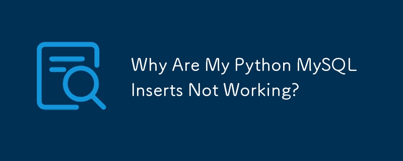 Why Are My Python MySQL Inserts Not Working? 
