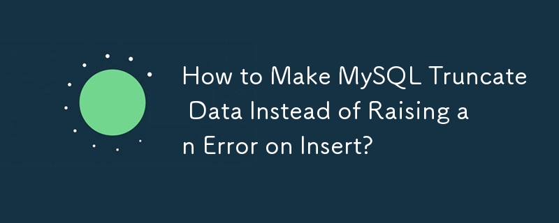 How to Make MySQL Truncate Data Instead of Raising an Error on Insert? 
