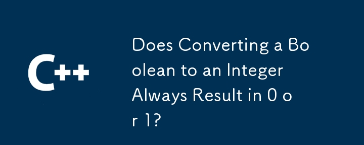 Does Converting a Boolean to an Integer Always Result in 0 or 1? 
