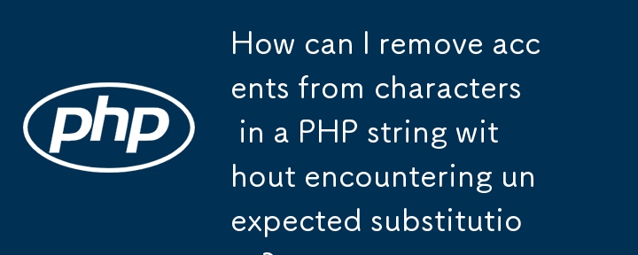 How can I remove accents from characters in a PHP string without encountering unexpected substitutions? 
