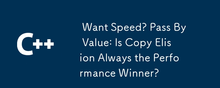  Want Speed? Pass By Value: Is Copy Elision Always the Performance Winner? 
