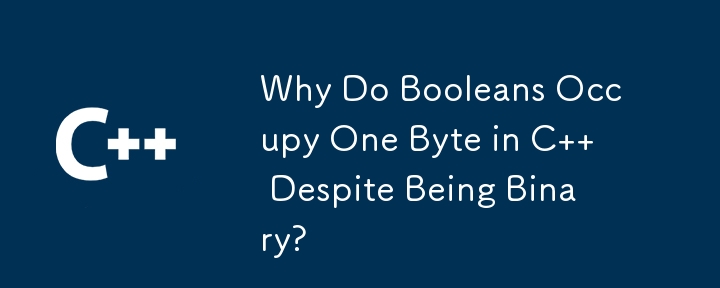 Why Do Booleans Occupy One Byte in C   Despite Being Binary? 
