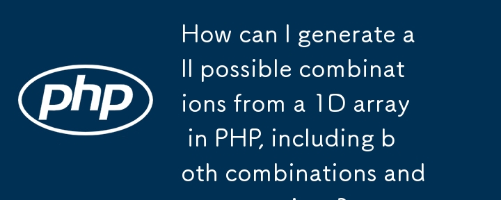 How can I generate all possible combinations from a 1D array in PHP, including both combinations and permutations? 
