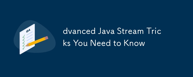 dvanced Java Stream Tricks You Need to Know