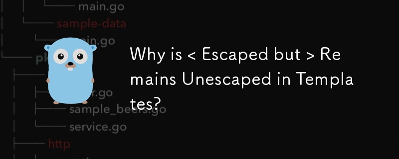 Why is < Escaped but > Remains Unescaped in Templates? 
