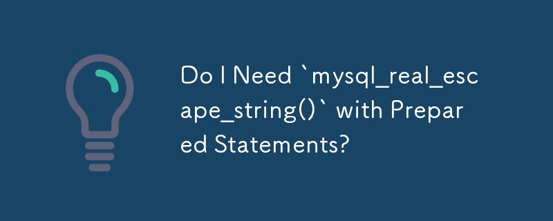 Do I Need `mysql_real_escape_string()` with Prepared Statements? 
