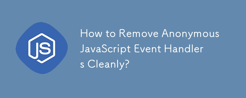 How to Remove Anonymous JavaScript Event Handlers Cleanly?