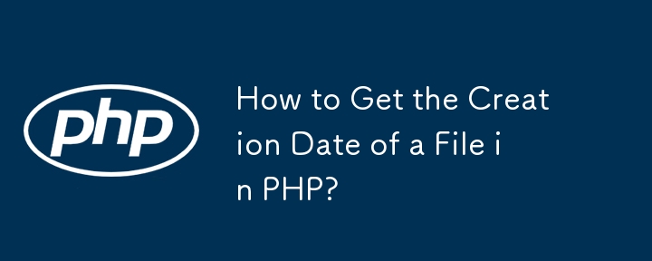 How to Get the Creation Date of a File in PHP? 
