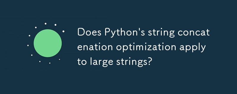 Does Python\'s string concatenation optimization apply to large strings? 
