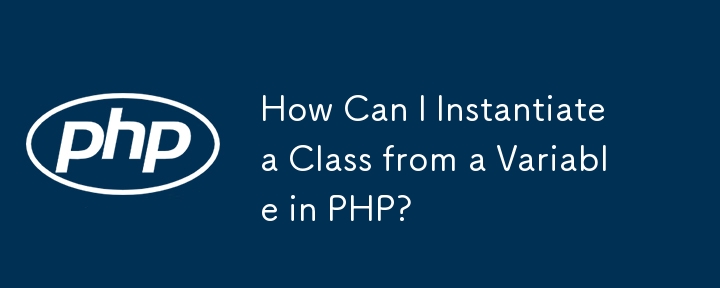 How Can I Instantiate a Class from a Variable in PHP? 
