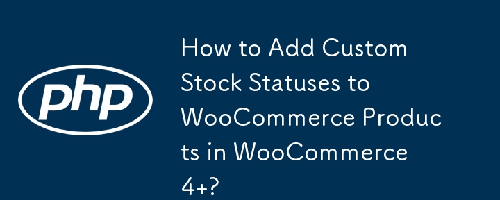 How to Add Custom Stock Statuses to WooCommerce Products in WooCommerce 4 ? 
