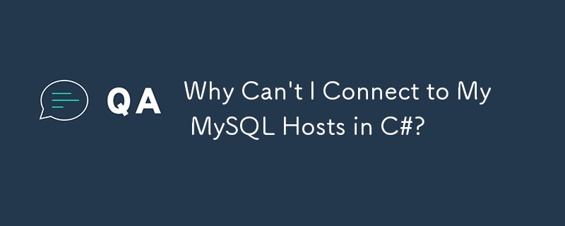 Why Can't I Connect to My MySQL Hosts in C#? 
