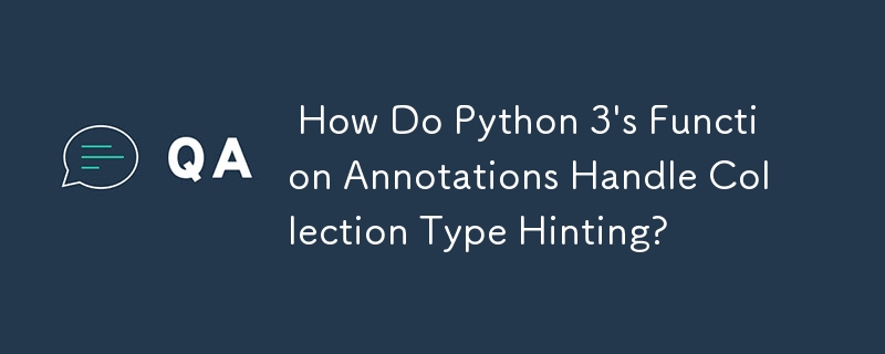  How Do Python 3\'s Function Annotations Handle Collection Type Hinting? 
