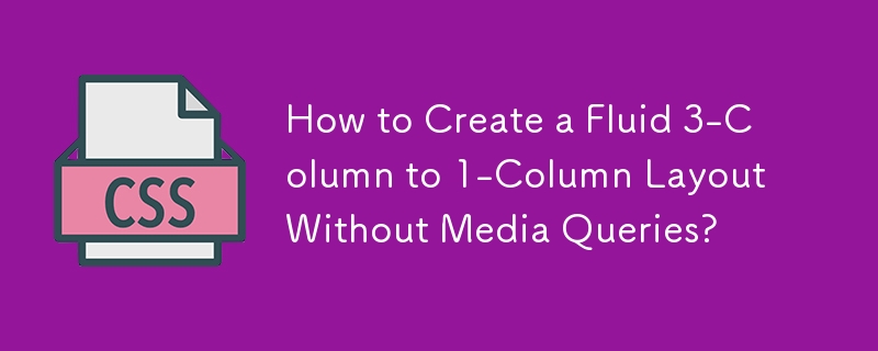 How to Create a Fluid 3-Column to 1-Column Layout Without Media Queries? 
