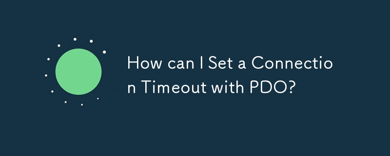 How can I Set a Connection Timeout with PDO? 
