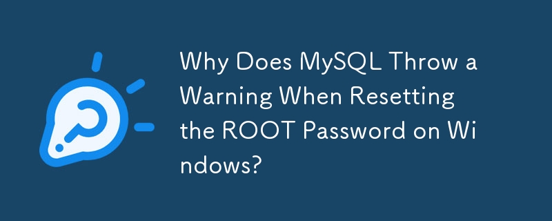 Why Does MySQL Throw a Warning When Resetting the ROOT Password on Windows? 
