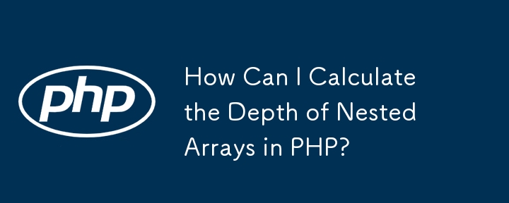 How Can I Calculate the Depth of Nested Arrays in PHP? 
