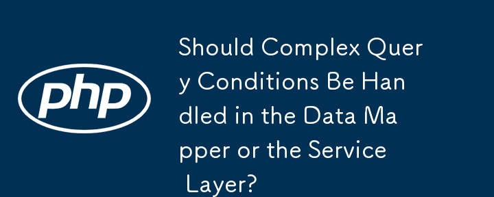 Should Complex Query Conditions Be Handled in the Data Mapper or the Service Layer? 
