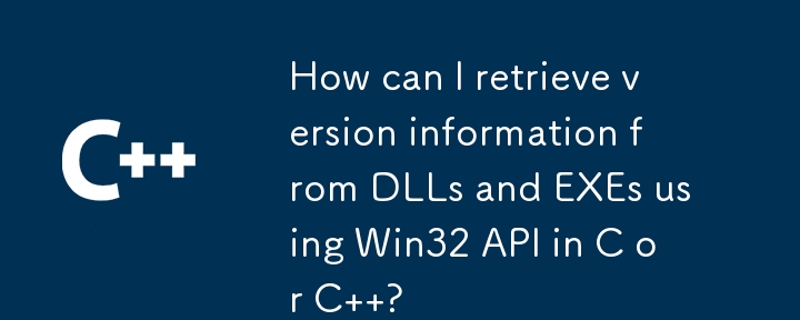 How can I retrieve version information from DLLs and EXEs using Win32 API in C or C  ? 
