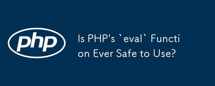 Is PHP's `eval` Function Ever Safe to Use? 
