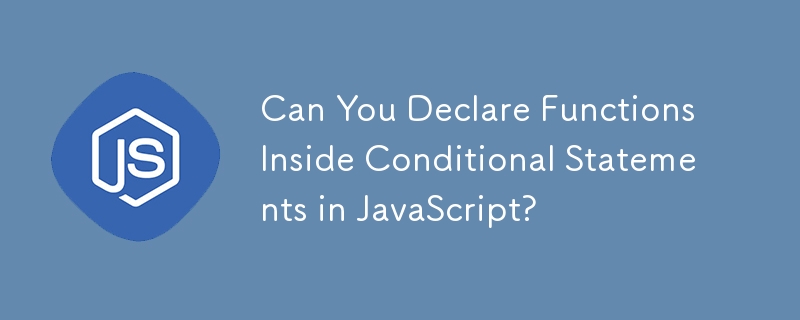 Can You Declare Functions Inside Conditional Statements in JavaScript? 
