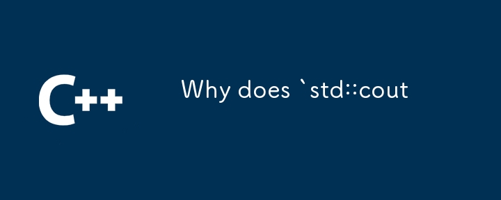 Why does `std::cout 