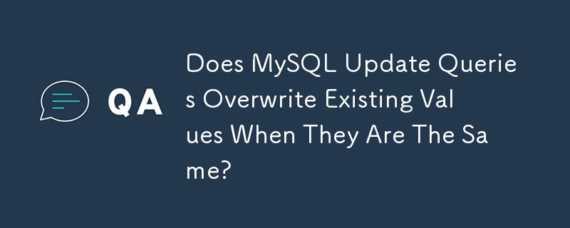 Does MySQL Update Queries Overwrite Existing Values When They Are The Same? 
