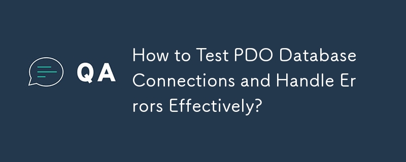 How to Test PDO Database Connections and Handle Errors Effectively? 
