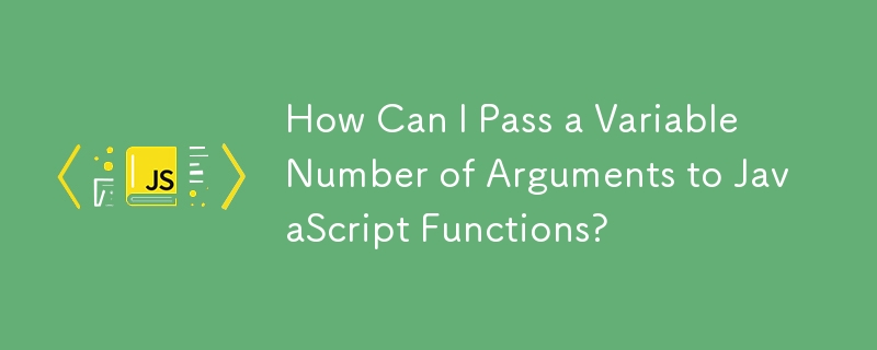 How Can I Pass a Variable Number of Arguments to JavaScript Functions? 
