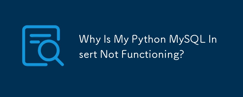 Why Is My Python MySQL Insert Not Functioning? 
