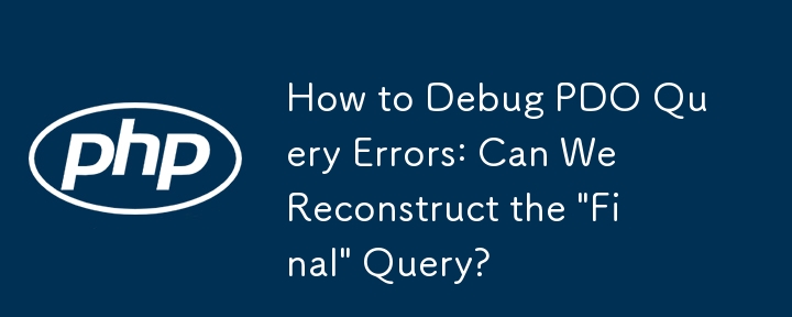 How to Debug PDO Query Errors: Can We Reconstruct the 