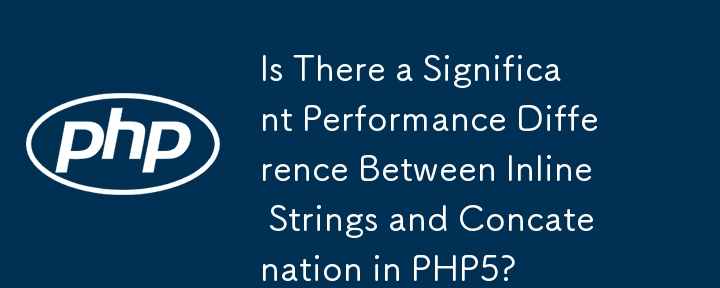 Is There a Significant Performance Difference Between Inline Strings and Concatenation in PHP5? 
