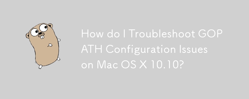 How do I Troubleshoot GOPATH Configuration Issues on Mac OS X 10.10? 
