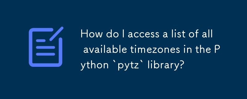 How do I access a list of all available timezones in the Python `pytz` library? 
