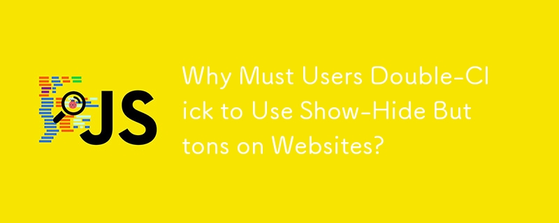 Why Must Users Double-Click to Use Show-Hide Buttons on Websites?