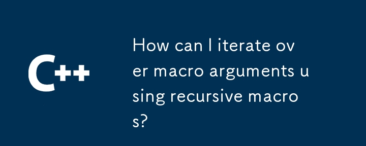 How can I iterate over macro arguments using recursive macros? 
