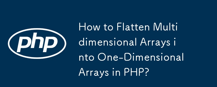 How to Flatten Multidimensional Arrays into One-Dimensional Arrays in PHP? 
