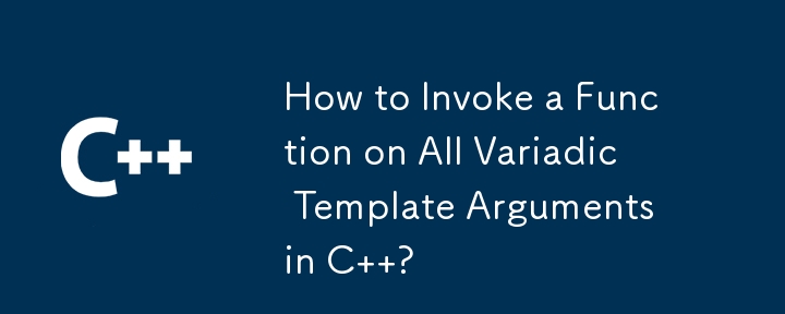 How to Invoke a Function on All Variadic Template Arguments in C  ? 
