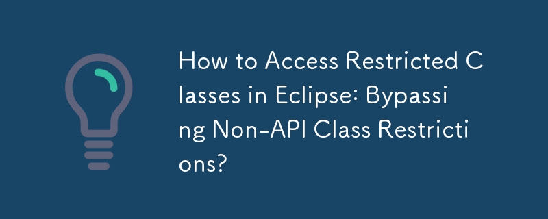 How to Access Restricted Classes in Eclipse: Bypassing Non-API Class Restrictions? 
