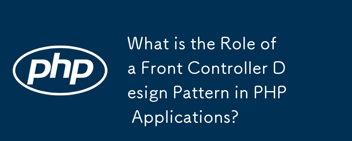 What is the Role of a Front Controller Design Pattern in PHP Applications?