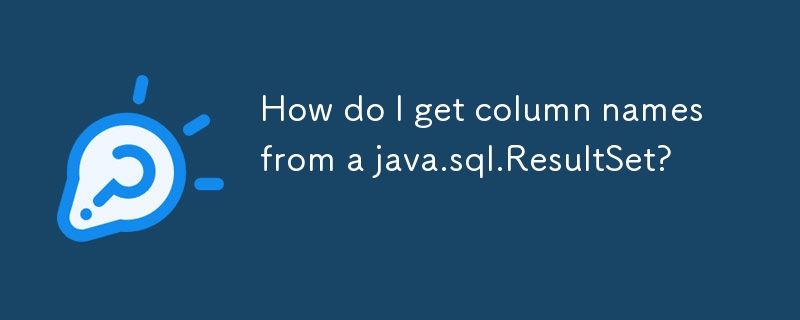 How do I get column names from a java.sql.ResultSet? 
